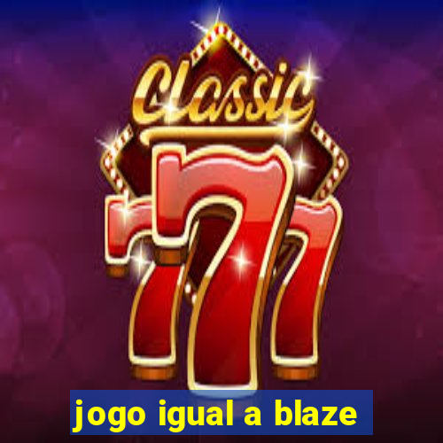 jogo igual a blaze