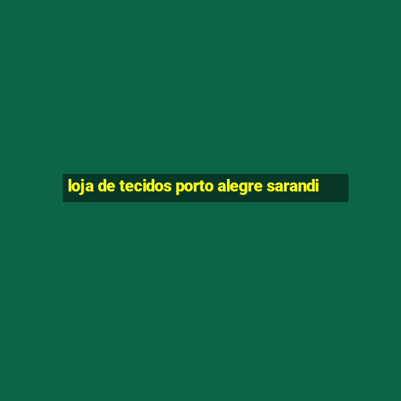 loja de tecidos porto alegre sarandi