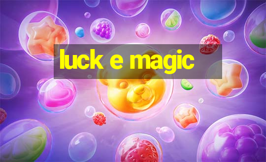 luck e magic