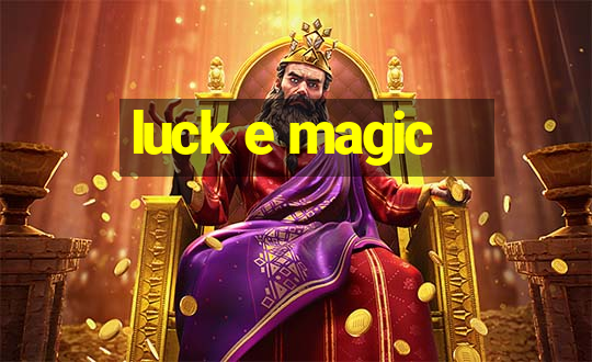 luck e magic