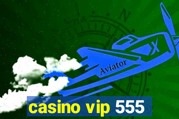 casino vip 555