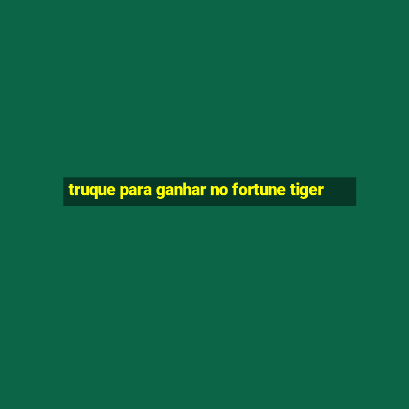 truque para ganhar no fortune tiger