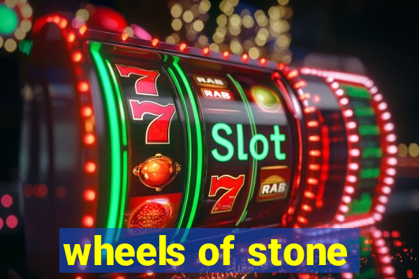 wheels of stone