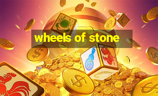 wheels of stone