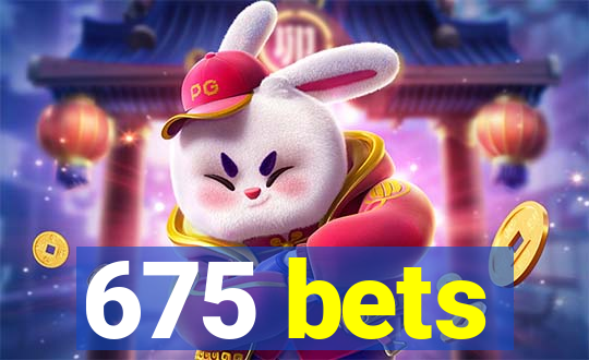 675 bets