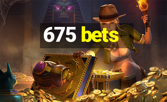 675 bets