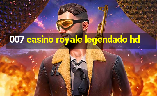 007 casino royale legendado hd