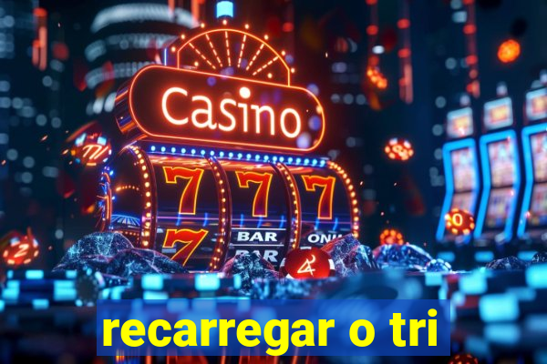 recarregar o tri