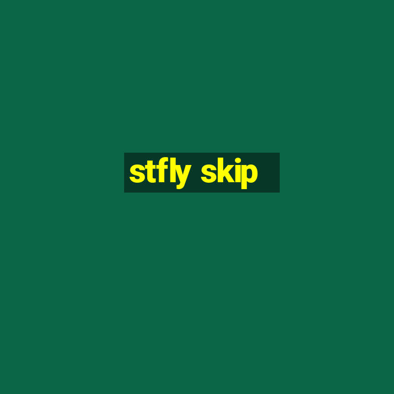 stfly skip