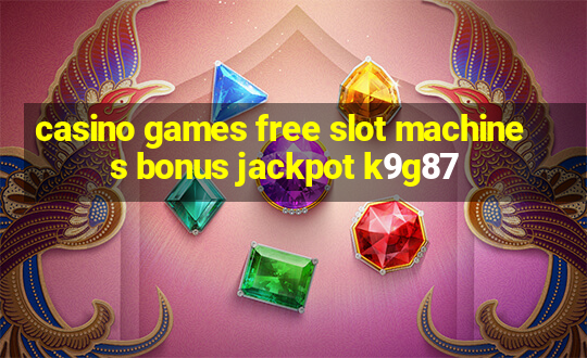 casino games free slot machines bonus jackpot k9g87