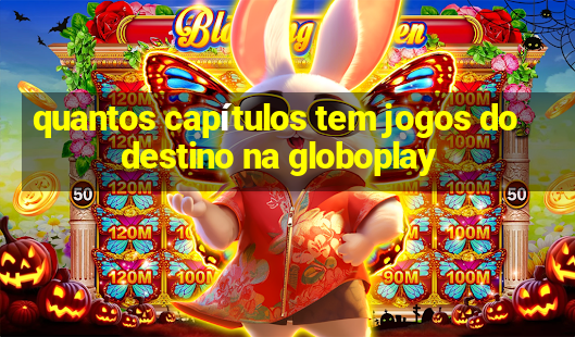 quantos capítulos tem jogos do destino na globoplay