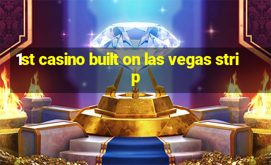 1st casino built on las vegas strip