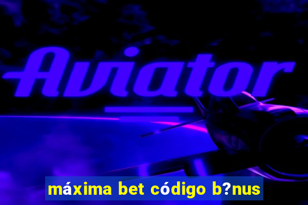 máxima bet código b?nus