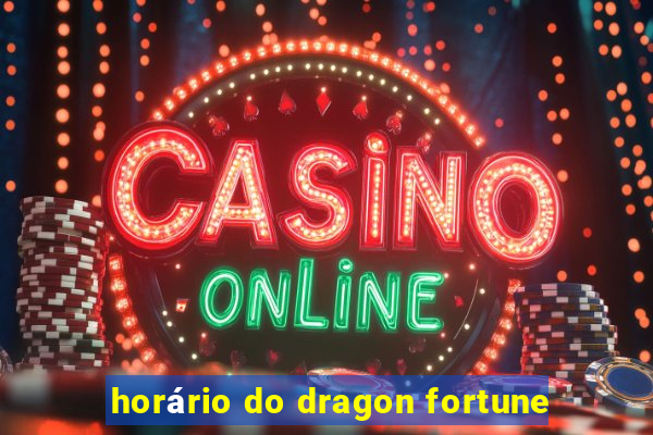 horário do dragon fortune