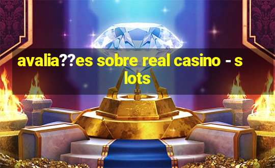 avalia??es sobre real casino - slots