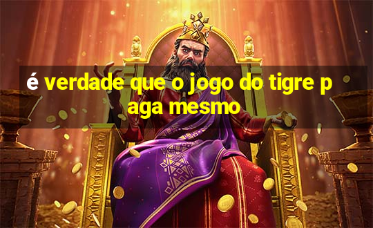 é verdade que o jogo do tigre paga mesmo