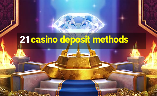 21 casino deposit methods