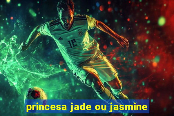 princesa jade ou jasmine