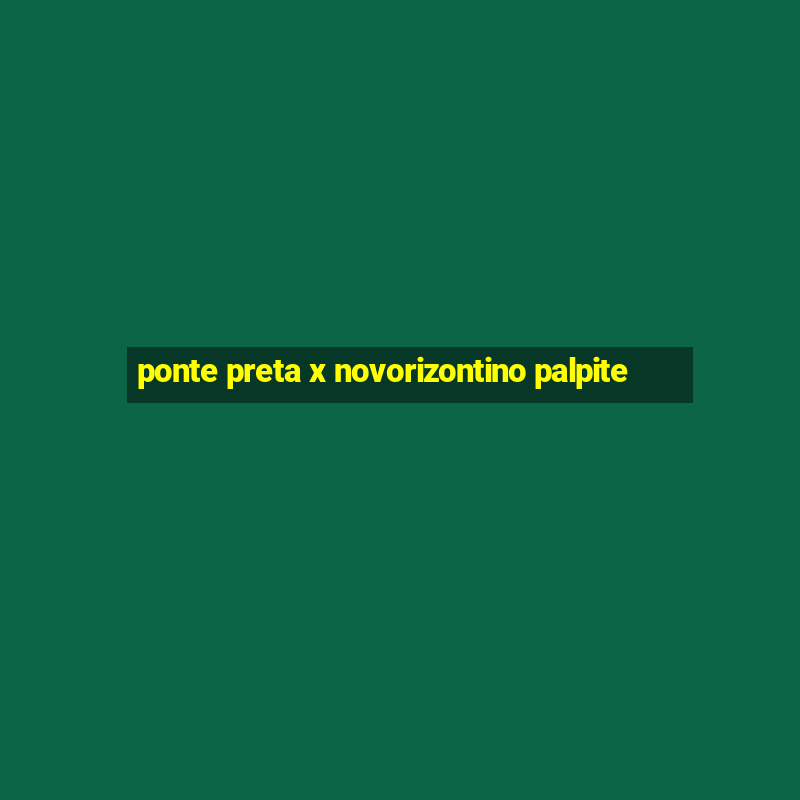 ponte preta x novorizontino palpite