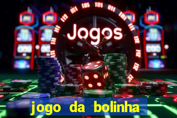 jogo da bolinha que dá dinheiro