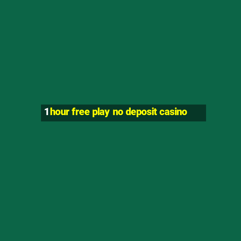 1 hour free play no deposit casino