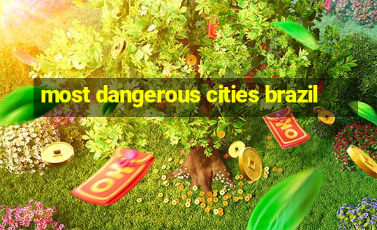 most dangerous cities brazil