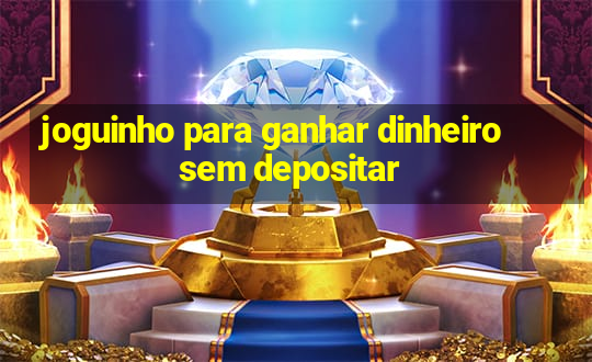 joguinho para ganhar dinheiro sem depositar