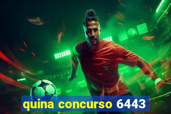 quina concurso 6443