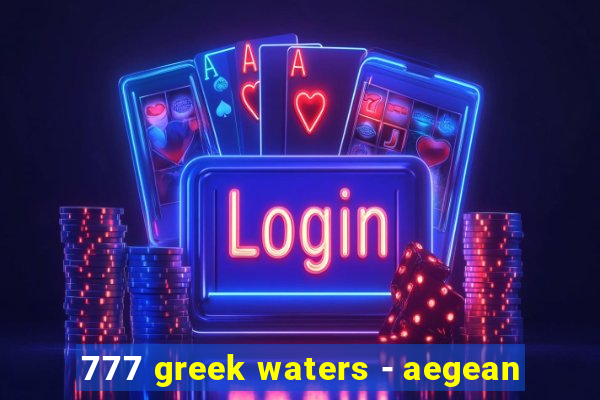 777 greek waters - aegean