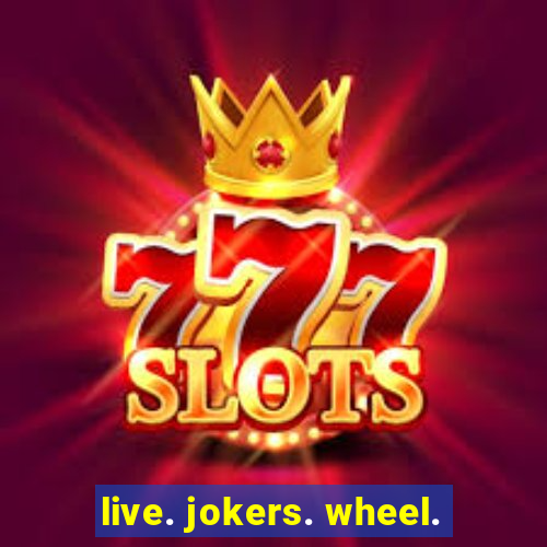 live. jokers. wheel.