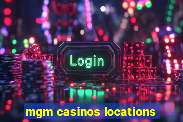 mgm casinos locations