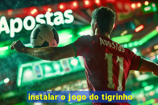 instalar o jogo do tigrinho