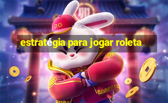 estratégia para jogar roleta