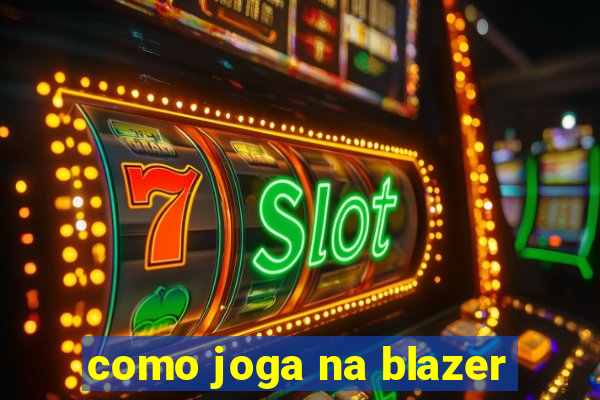 como joga na blazer