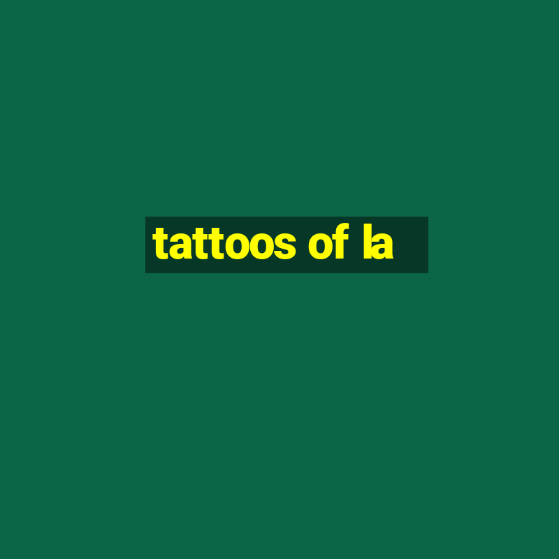 tattoos of la