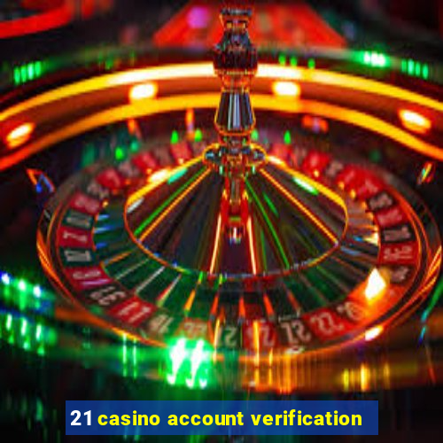 21 casino account verification