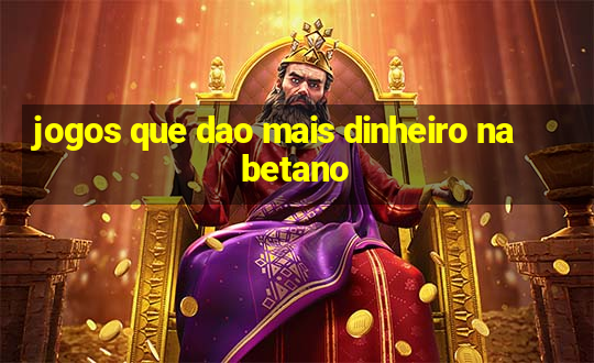 jogos que dao mais dinheiro na betano