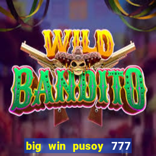 big win pusoy 777 and tongits