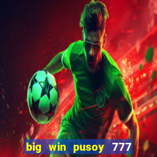 big win pusoy 777 and tongits