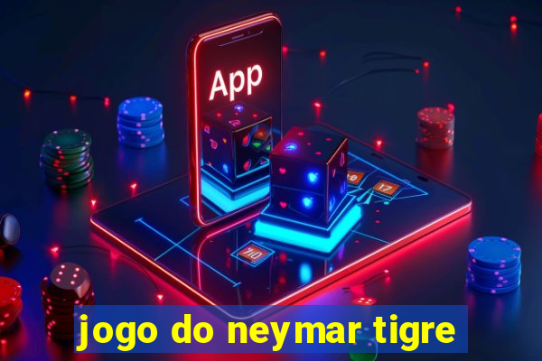 jogo do neymar tigre