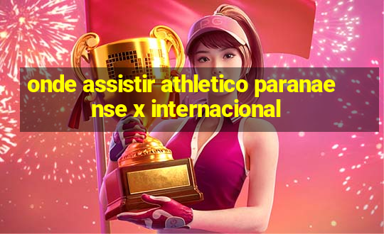 onde assistir athletico paranaense x internacional