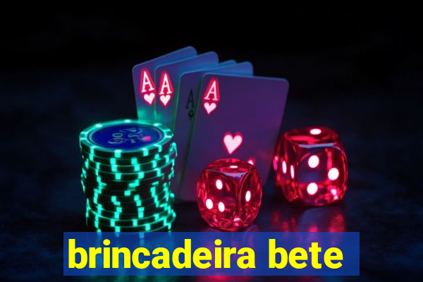 brincadeira bete