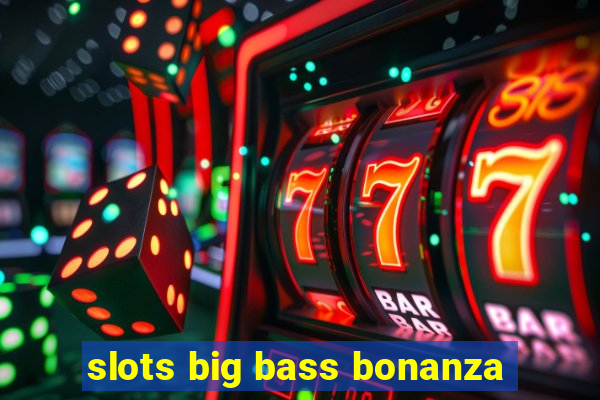 slots big bass bonanza