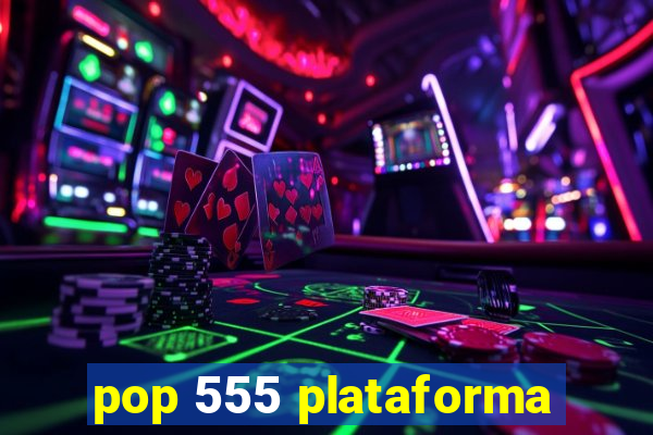 pop 555 plataforma