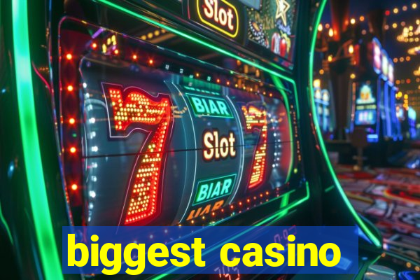 biggest casino