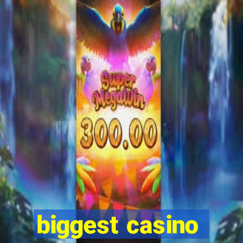 biggest casino