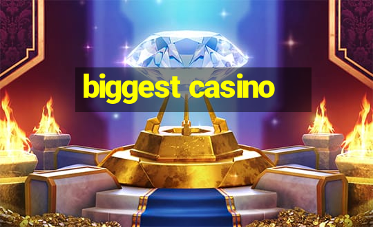 biggest casino