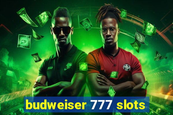 budweiser 777 slots