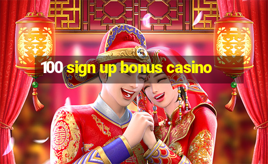 100 sign up bonus casino