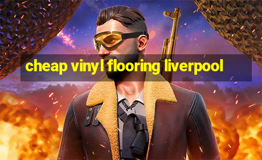 cheap vinyl flooring liverpool